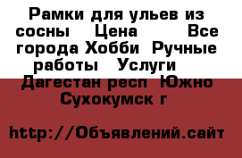 Рамки для ульев из сосны. › Цена ­ 15 - Все города Хобби. Ручные работы » Услуги   . Дагестан респ.,Южно-Сухокумск г.